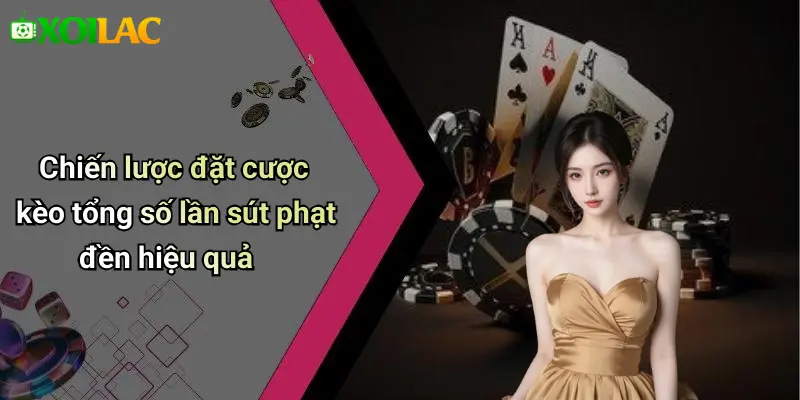 Chiến lược đặt cược kèo tổng số lần sút phạt đền hiệu quả