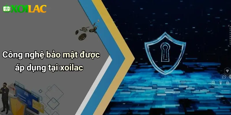 Công nghệ bảo mật được áp dụng tại xoilac