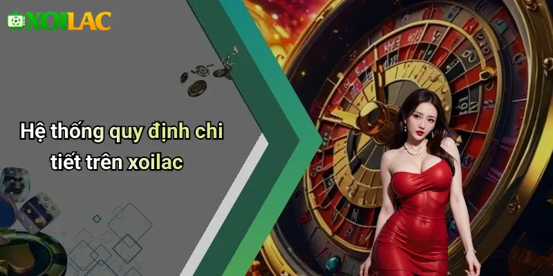 Hệ thống quy định chi tiết trên xoilac