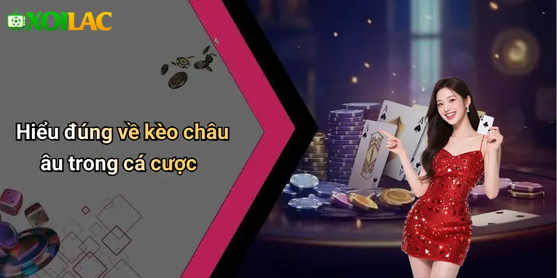 Hiểu đúng về kèo châu âu trong cá cược