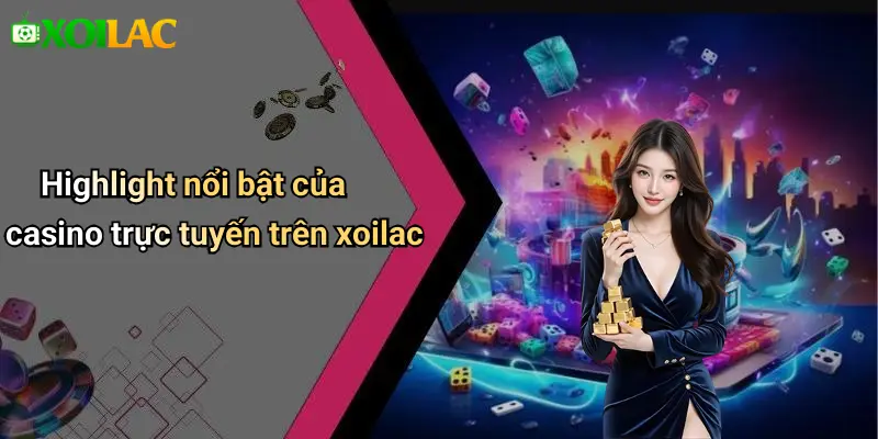 Highlight nổi bật của casino trực tuyến trên xoilac