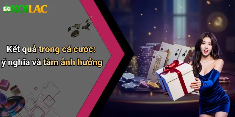 Kết quả trong cá cược: ý nghĩa và tầm ảnh hưởng