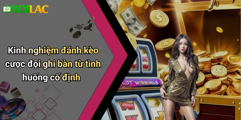 Kinh nghiệm đánh kèo cược đội ghi bàn từ tình huống cố định