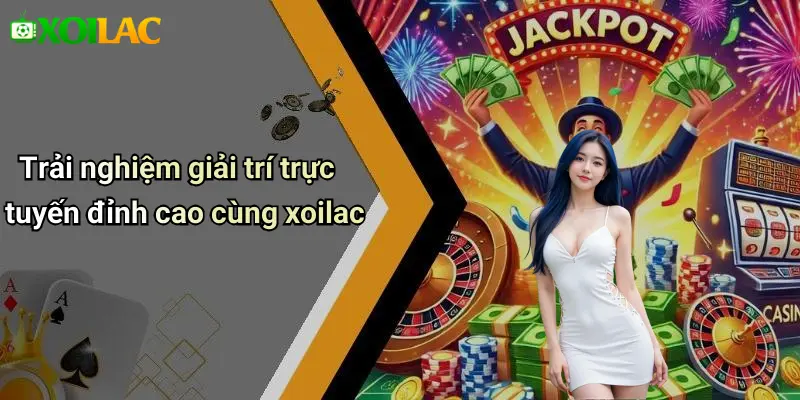 Trải nghiệm giải trí trực tuyến đỉnh cao cùng xoilac
