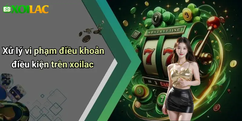 Xử lý vi phạm điều khoản điều kiện trên xoilac