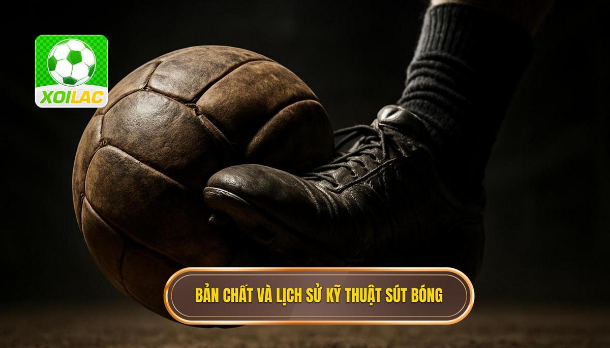 Bản chất và lịch sử của Kỹ thuật sút bóng bằng đầu ngón chân