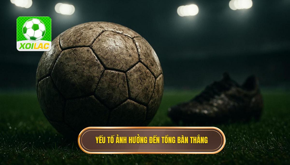 Phân tích các yếu tố tác động đến tổng số bàn thắng