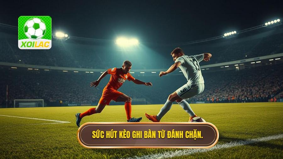 2. Sức hút kèo ghi bàn từ đánh chặn.