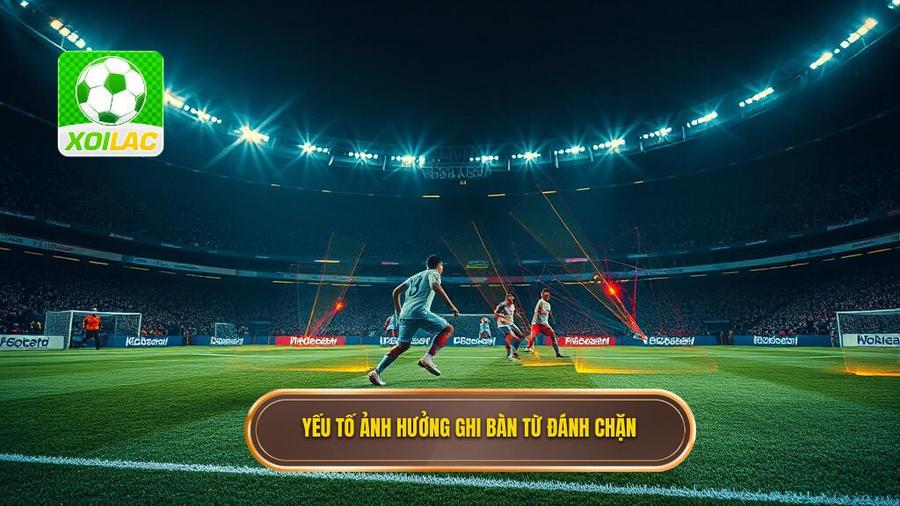 3. Yếu tố ảnh hưởng ghi bàn từ đánh chặn