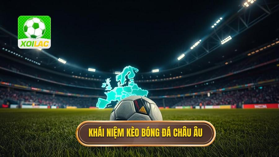 Kèo bóng đá châu Âu là gì?