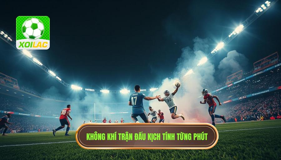 Thế nào là một trận đấu đang nóng lên từng phút?