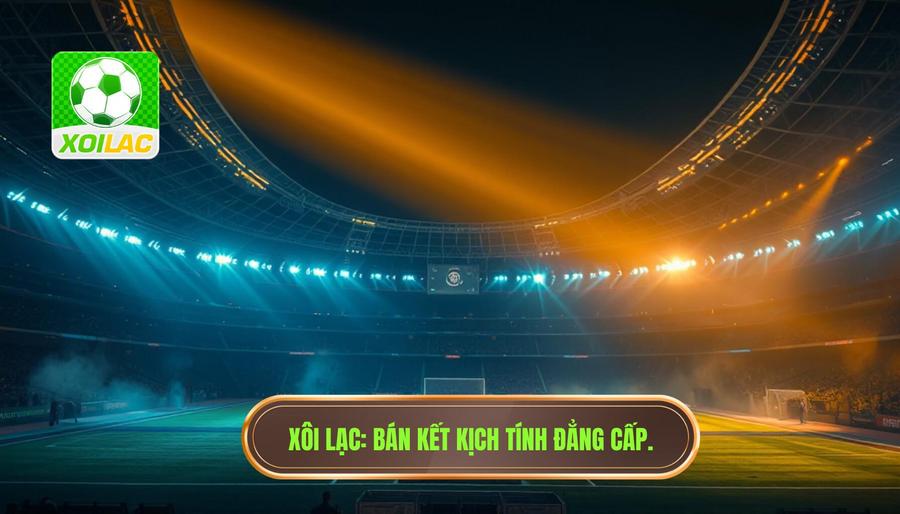 Trận đấu bán kết kịch tính: Khi bản lĩnh và định mệnh giao thoa